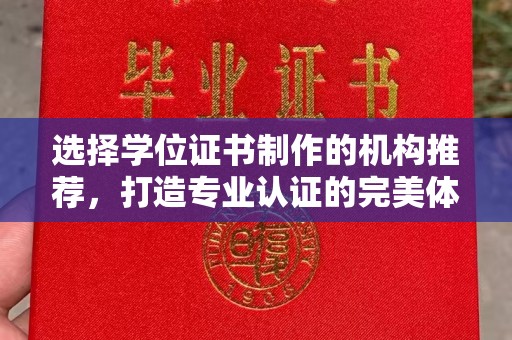 莺歌选择学位证书制作的机构推荐，打造专业认证的完美体验