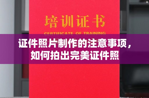 莺歌证件照片制作的注意事项，如何拍出完美证件照
