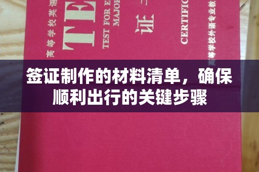 莺歌签证制作的材料清单，确保顺利出行的关键步骤