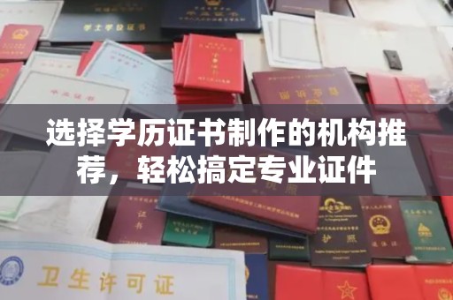 莺歌选择学历证书制作的机构推荐，轻松搞定专业证件