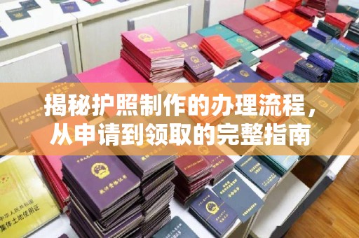 莺歌揭秘护照制作的办理流程，从申请到领取的完整指南