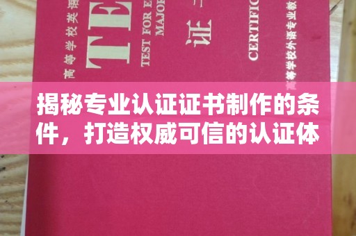 莺歌揭秘专业认证证书制作的条件，打造权威可信的认证体系