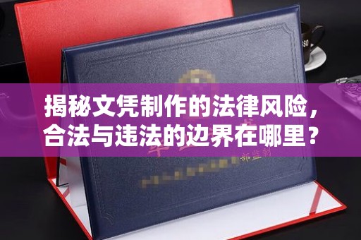 莺歌揭秘文凭制作的法律风险，合法与违法的边界在哪里？