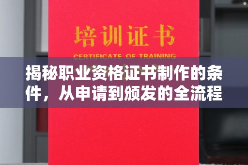 莺歌揭秘职业资格证书制作的条件，从申请到颁发的全流程解析