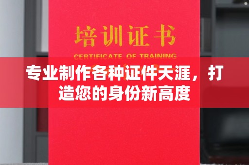 莺歌专业制作各种证件天涯，打造您的身份新高度