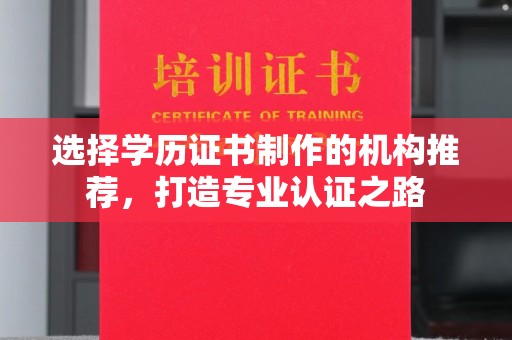 莺歌选择学历证书制作的机构推荐，打造专业认证之路