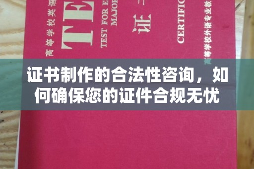莺歌证书制作的合法性咨询，如何确保您的证件合规无忧