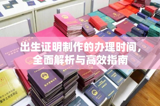 莺歌出生证明制作的办理时间，全面解析与高效指南