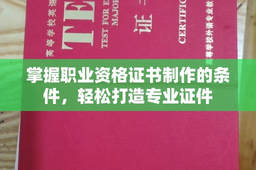 莺歌掌握职业资格证书制作的条件，轻松打造专业证件