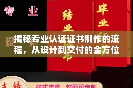 莺歌揭秘专业认证证书制作的流程，从设计到交付的全方位指南