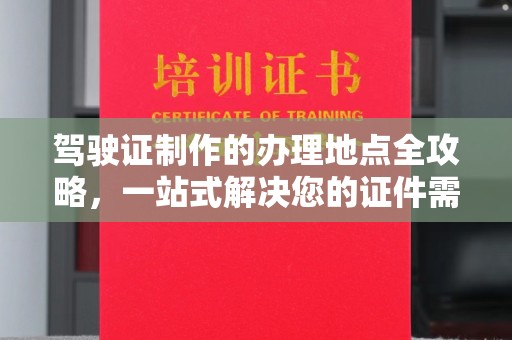 莺歌驾驶证制作的办理地点全攻略，一站式解决您的证件需求